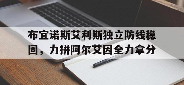 华体会网页版登录入口-布宜诺斯艾利斯独立防线稳固，力拼阿尔艾因全力拿分