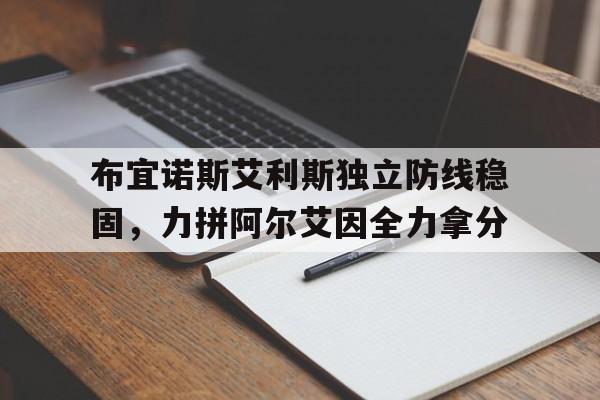 布宜诺斯艾利斯独立防线稳固，力拼阿尔艾因全力拿分
